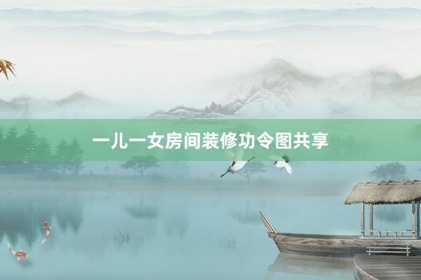 一儿一女房间装修功令图共享