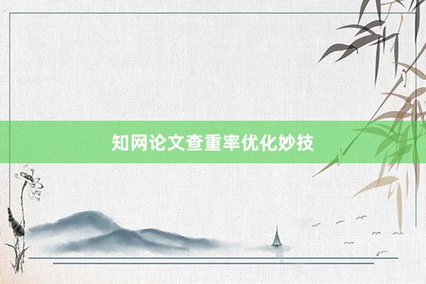 知网论文查重率优化妙技